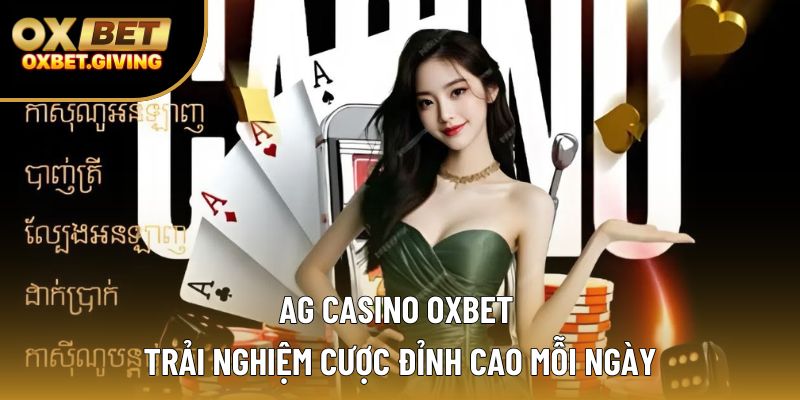 Ag Casino Oxbet – Trải Nghiệm Cược Đỉnh Cao Mỗi Ngày