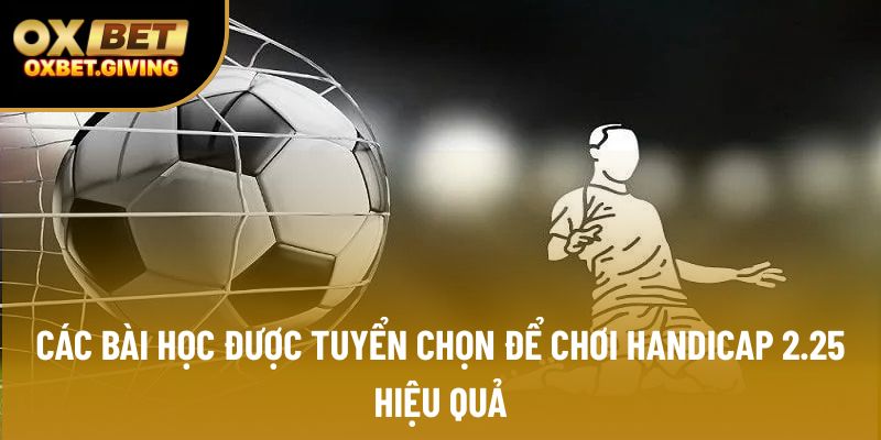 Các bài học được tuyển chọn để chơi Handicap 2.25 hiệu quả Các bài học được tuyển chọn để chơi Handicap 2.25 hiệu quả