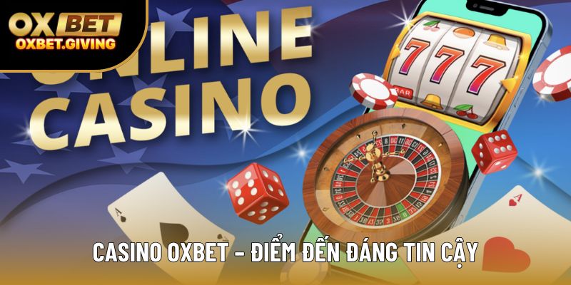 Casino OXBET – điểm đến đáng tin cậy