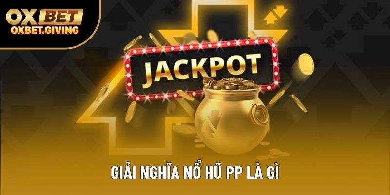 Giải nghĩa nổ hũ PP là gì Giải nghĩa nổ hũ PP là gì
