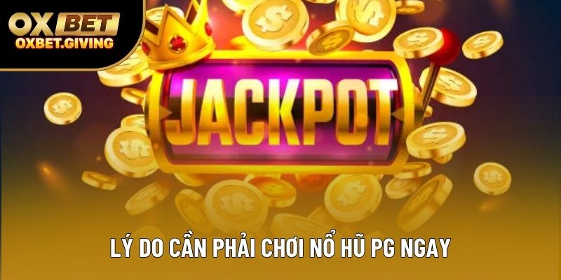 Lý do cần phải chơi Nổ Hũ PG ngay Lý do cần phải chơi Nổ Hũ PG ngay