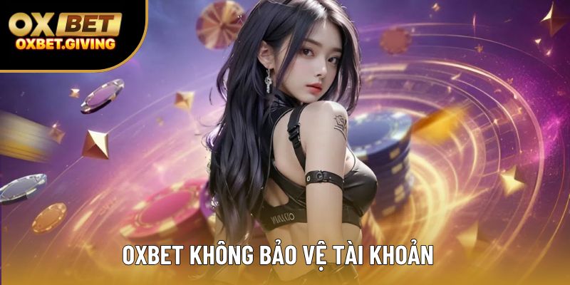 OXBET không bảo vệ tài khoản OXBET không bảo vệ tài khoản