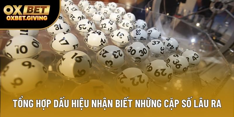 Tổng hợp dấu hiệu nhận biết những cặp số lâu ra Tổng hợp dấu hiệu nhận biết những cặp số lâu ra